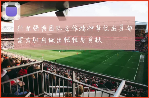 科尔强调团队合作精神每位成员都需为胜利做出牺牲与贡献